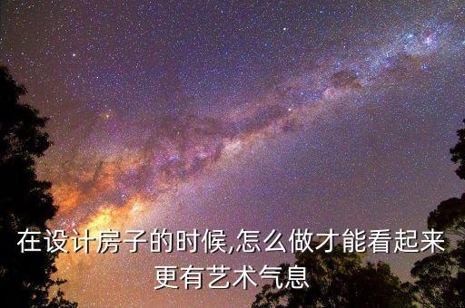 在設(shè)計房子的時候,怎么做才能看起來更有藝術(shù)氣息