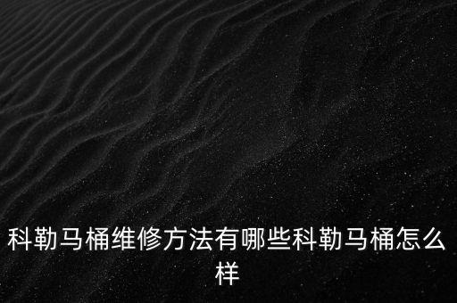 科勒馬桶維修方法有哪些科勒馬桶怎么樣