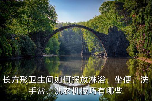 長(zhǎng)方形衛(wèi)生間如何擺放淋浴、坐便、洗手盆、洗衣機(jī)技巧有哪些