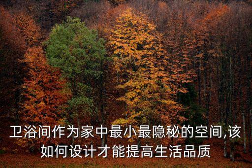 衛(wèi)浴間作為家中最小最隱秘的空間,該如何設計才能提高生活品質