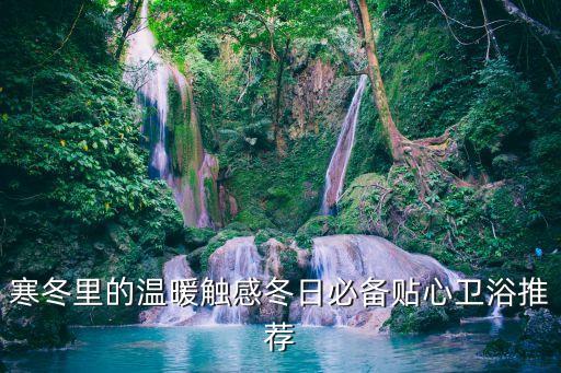 寒冬里的溫暖觸感冬日必備貼心衛(wèi)浴推薦