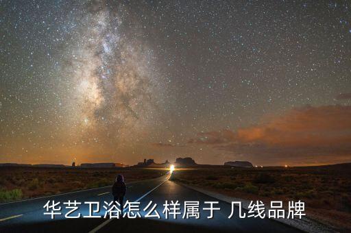 華藝衛(wèi)浴怎么樣屬于 幾線品牌