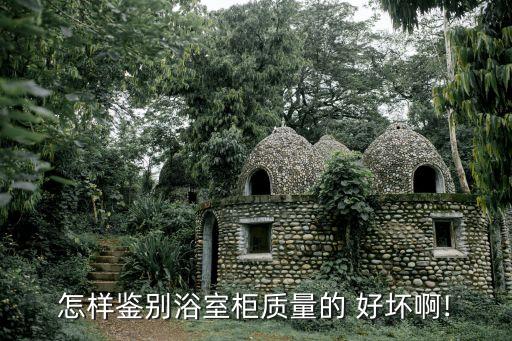 怎樣鑒別浴室柜質(zhì)量的 好壞啊!