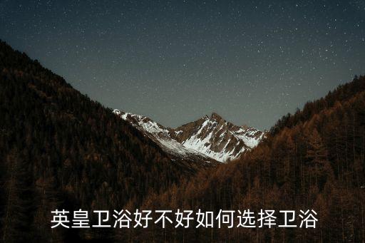  英皇衛(wèi)浴好不好如何選擇衛(wèi)浴
