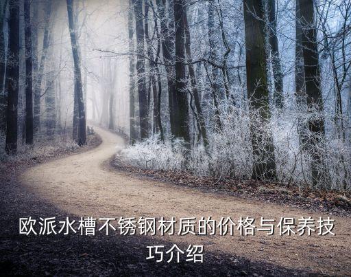  歐派水槽不銹鋼材質的價格與保養(yǎng)技巧介紹