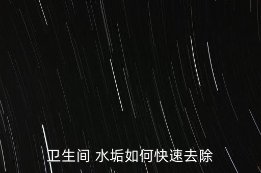 衛(wèi)生間 水垢如何快速去除