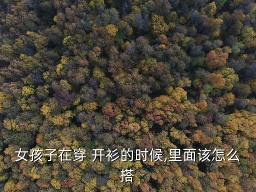 女孩子在穿 開(kāi)衫的時(shí)候,里面該怎么搭
