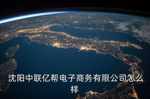 沈陽中聯(lián)億幫電子商務有限公司怎么樣