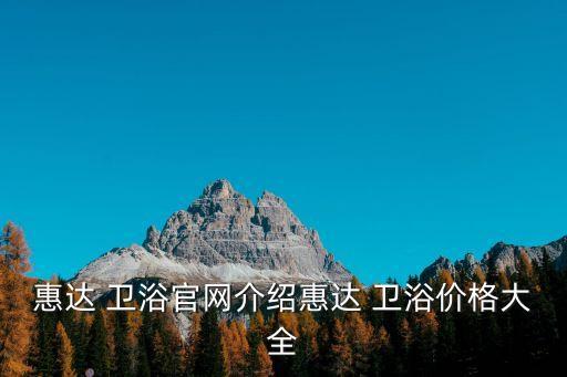 惠達(dá) 衛(wèi)浴官網(wǎng)介紹惠達(dá) 衛(wèi)浴價(jià)格大全