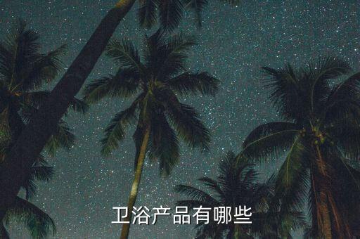  衛(wèi)浴產(chǎn)品有哪些