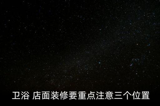  衛(wèi)浴 店面裝修要重點(diǎn)注意三個位置