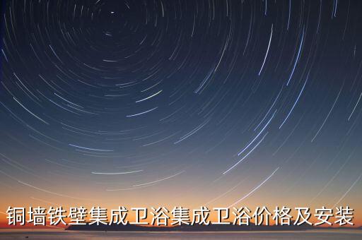 銅墻鐵壁集成衛(wèi)浴集成衛(wèi)浴價格及安裝
