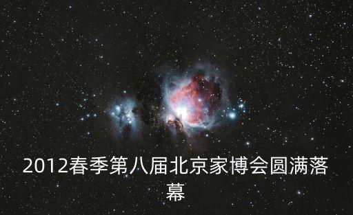 2012春季第八屆北京家博會(huì)圓滿落幕