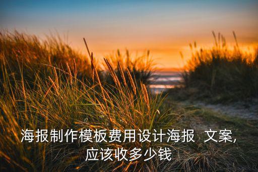 海報(bào)制作模板費(fèi)用設(shè)計(jì)海報(bào)  文案,應(yīng)該收多少錢(qián)