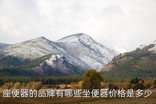 座便器的品牌有哪些坐便器價(jià)格是多少