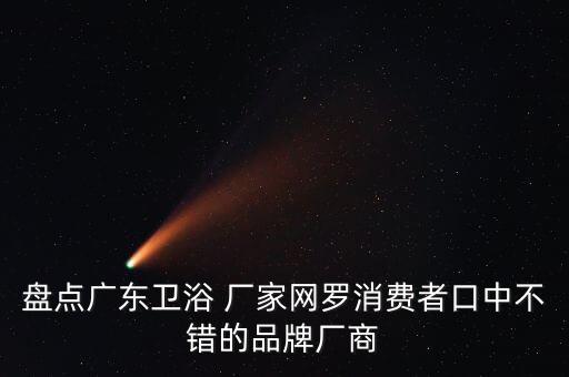 盤點(diǎn)廣東衛(wèi)浴 廠家網(wǎng)羅消費(fèi)者口中不錯(cuò)的品牌廠商