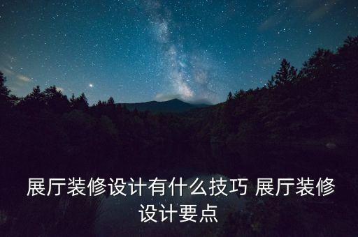  展廳裝修設計有什么技巧 展廳裝修設計要點