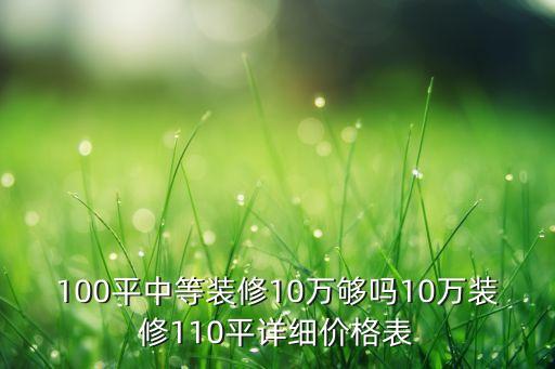 100平中等裝修10萬夠嗎10萬裝修110平詳細(xì)價(jià)格表