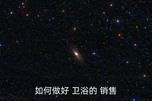 如何做好 衛(wèi)浴的 銷售