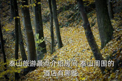  泰山旅游景點介紹房間 泰山周圍的酒店有哪些