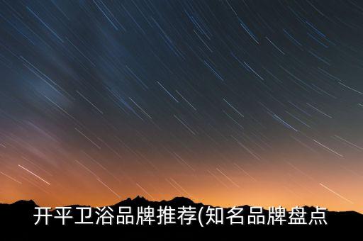開平衛(wèi)浴品牌推薦(知名品牌盤點(diǎn)