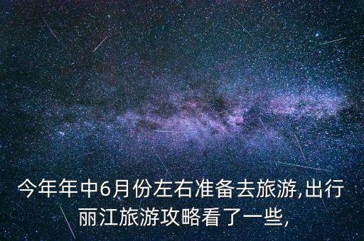 今年年中6月份左右準(zhǔn)備去旅游,出行 麗江旅游攻略看了一些,