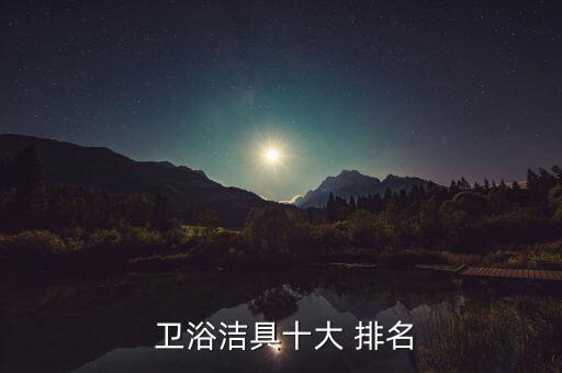  衛(wèi)浴潔具十大 排名