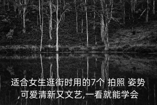 適合女生逛街時(shí)用的7個(gè) 拍照 姿勢(shì),可愛(ài)清新又文藝,一看就能學(xué)會(huì)