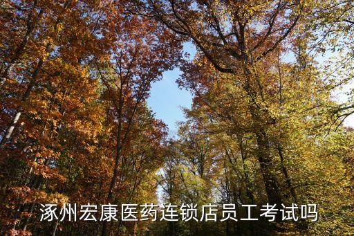  涿州宏康醫(yī)藥連鎖店員工考試嗎