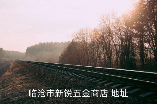 臨滄市新銳五金商店 地址