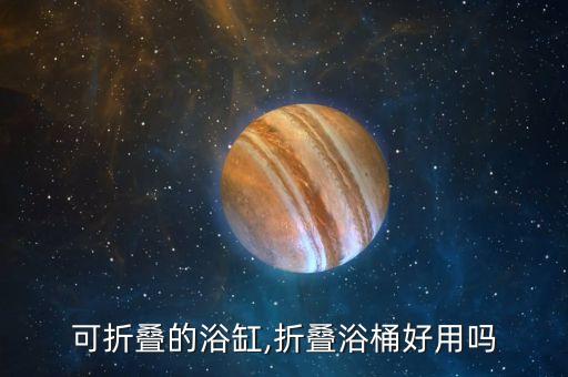 可折疊的浴缸,折疊浴桶好用嗎