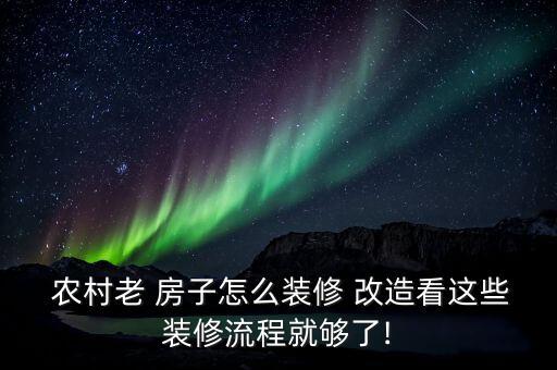  農(nóng)村老 房子怎么裝修 改造看這些裝修流程就夠了!