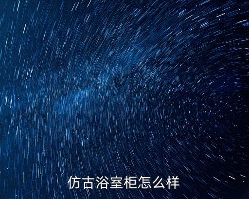 仿古浴室柜怎么樣