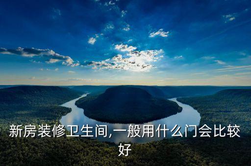 新房裝修衛(wèi)生間,一般用什么門會(huì)比較好
