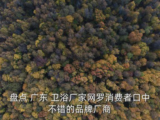 盤點(diǎn) 廣東 衛(wèi)浴廠家網(wǎng)羅消費(fèi)者口中不錯(cuò)的品牌廠商