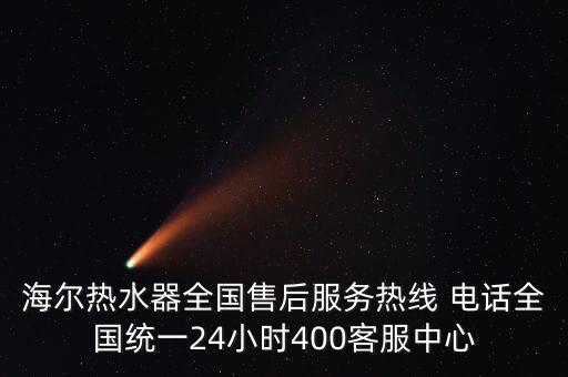 海爾熱水器全國售后服務熱線 電話全國統(tǒng)一24小時400客服中心