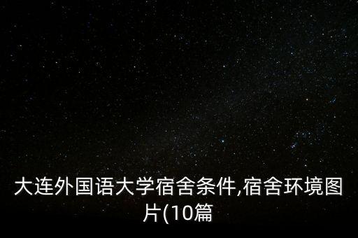 大連外國語大學(xué)宿舍條件,宿舍環(huán)境圖片(10篇