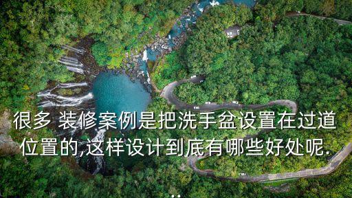 很多 裝修案例是把洗手盆設(shè)置在過道位置的,這樣設(shè)計到底有哪些好處呢...