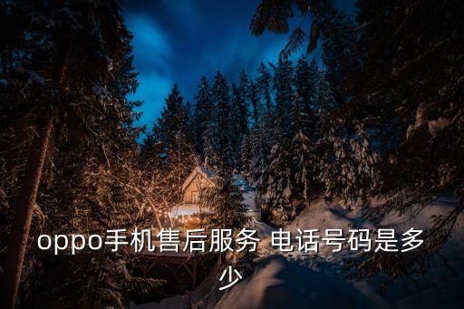 oppo手機(jī)售后服務(wù) 電話號碼是多少