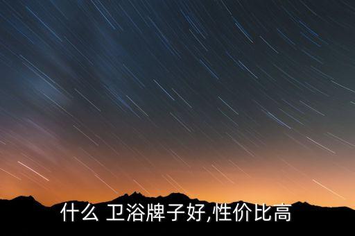 什么 衛(wèi)浴牌子好,性價比高