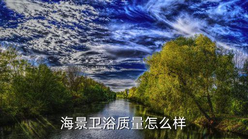海景衛(wèi)浴質量怎么樣