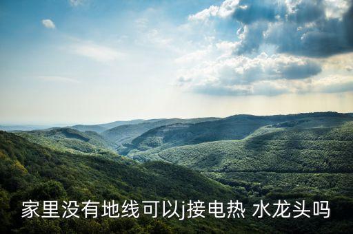 家里沒有地線可以j接電熱 水龍頭嗎