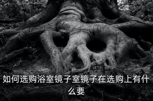 如何選購(gòu)浴室鏡子室鏡子在選購(gòu)上有什么要