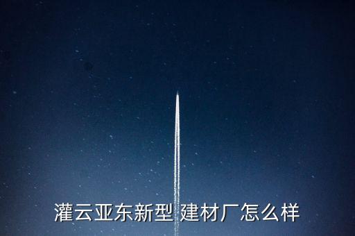 灌云亞東新型 建材廠怎么樣