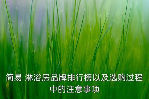 簡(jiǎn)易 淋浴房品牌排行榜以及選購(gòu)過(guò)程中的注意事項(xiàng)