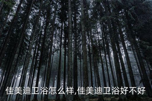 佳美迪衛(wèi)浴怎么樣,佳美迪衛(wèi)浴好不好