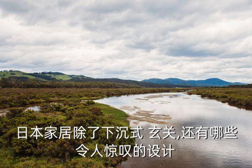 日本家居除了下沉式 玄關(guān),還有哪些令人驚嘆的設(shè)計