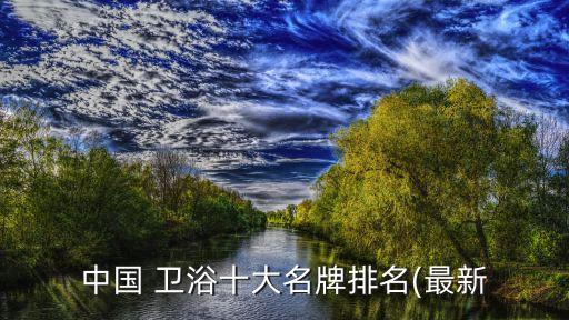 中國 衛(wèi)浴十大名牌排名(最新