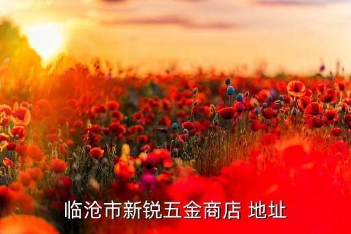 臨滄市新銳五金商店 地址