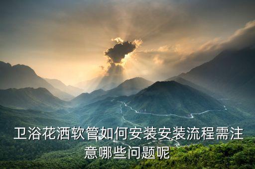  衛(wèi)浴花灑軟管如何安裝安裝流程需注意哪些問題呢